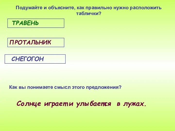 Подумайте и объясните, как правильно нужно расположить таблички? СНЕГОГОН ПРОТАЛЬНИК ТРАВЕНЬ