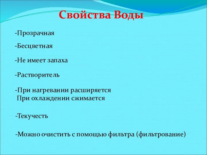 Свойства Воды -Прозрачная -Бесцветная -Не имеет запаха -Растворитель -При нагревании расширяется