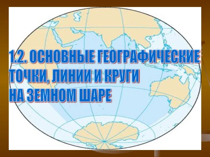 1.2. ОСНОВНЫЕ ГЕОГРАФИЧЕСКИЕ ТОЧКИ, ЛИНИИ И КРУГИ НА ЗЕМНОМ ШАРЕ