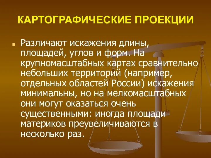 КАРТОГРАФИЧЕСКИЕ ПРОЕКЦИИ Различают искажения длины, площадей, углов и форм. На крупномасштабных