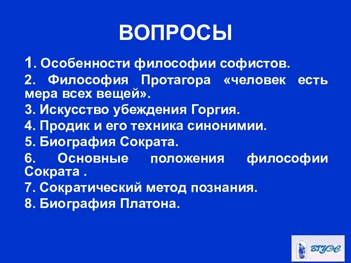 ВОПРОСЫ 1. Особенности философии софистов. 2. Философия Протагора «человек есть мера