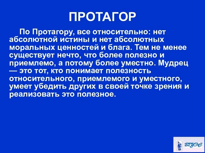 ПРОТАГОР По Протагору, все относительно: нет абсолютной истины и нет абсолютных