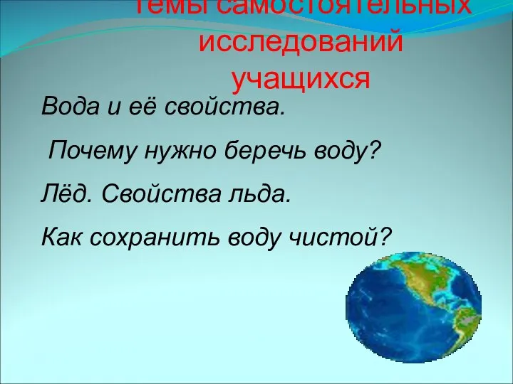 Темы самостоятельных исследований учащихся Вода и её свойства. Почему нужно беречь