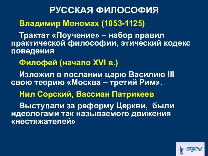 РУССКАЯ ФИЛОСОФИЯ Владимир Мономах (1053-1125) Трактат «Поучение» – набор правил практической