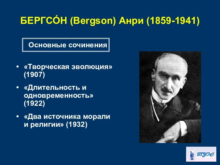 БЕРГСО́Н (Bergson) Анри (1859-1941) «Творческая эволюция» (1907) «Длительность и одновременность» (1922)