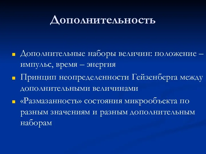 Дополнительность Дополнительные наборы величин: положение – импульс, время – энергия Принцип