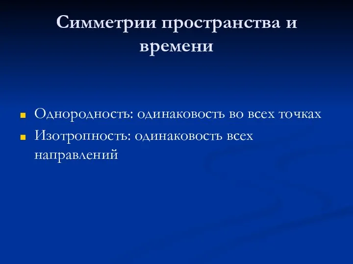 Симметрии пространства и времени Однородность: одинаковость во всех точках Изотропность: одинаковость всех направлений