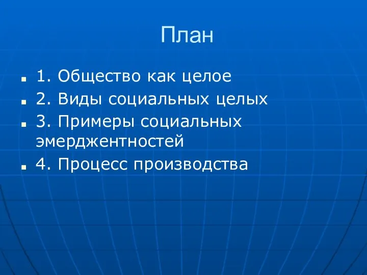 План 1. Общество как целое 2. Виды социальных целых 3. Примеры социальных эмерджентностей 4. Процесс производства