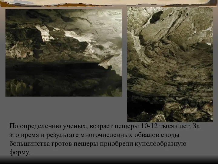 По определению ученых, возраст пещеры 10-12 тысяч лет. За это время