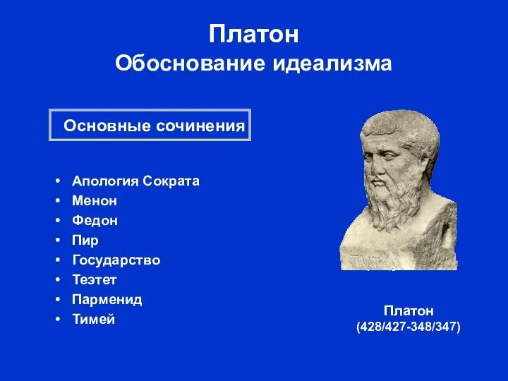 Платон Обоснование идеализма Апология Сократа Менон Федон Пир Государство Теэтет Парменид Тимей Платон (428/427-348/347) Основные сочинения