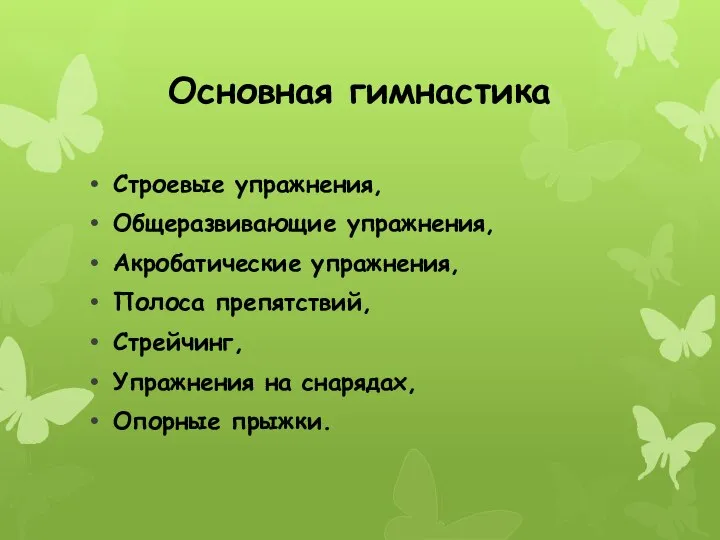 Основная гимнастика Строевые упражнения, Общеразвивающие упражнения, Акробатические упражнения, Полоса препятствий, Стрейчинг, Упражнения на снарядах, Опорные прыжки.