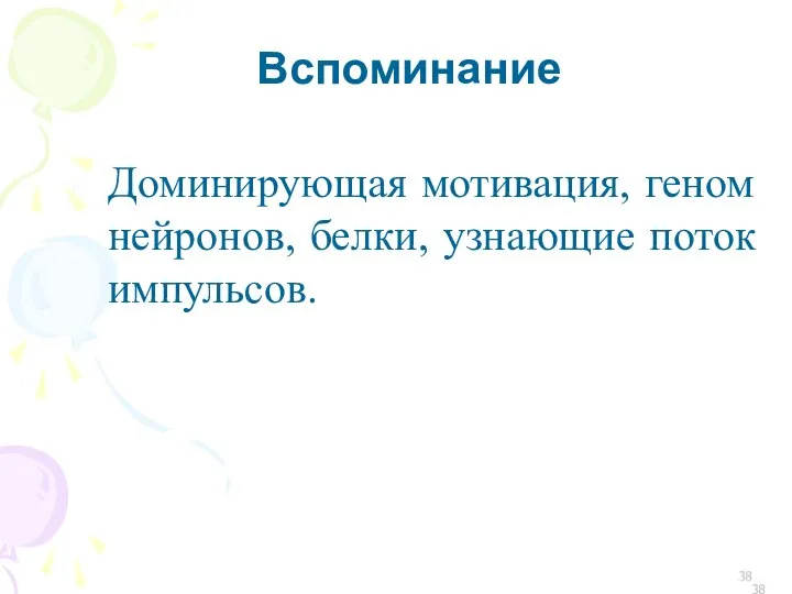 Вспоминание Доминирующая мотивация, геном нейронов, белки, узнающие поток импульсов.