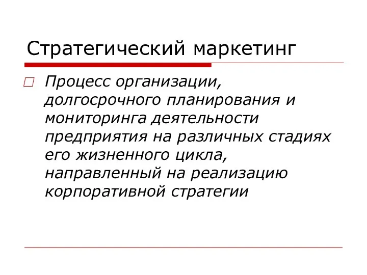 Стратегический маркетинг Процесс организации, долгосрочного планирования и мониторинга деятельности предприятия на