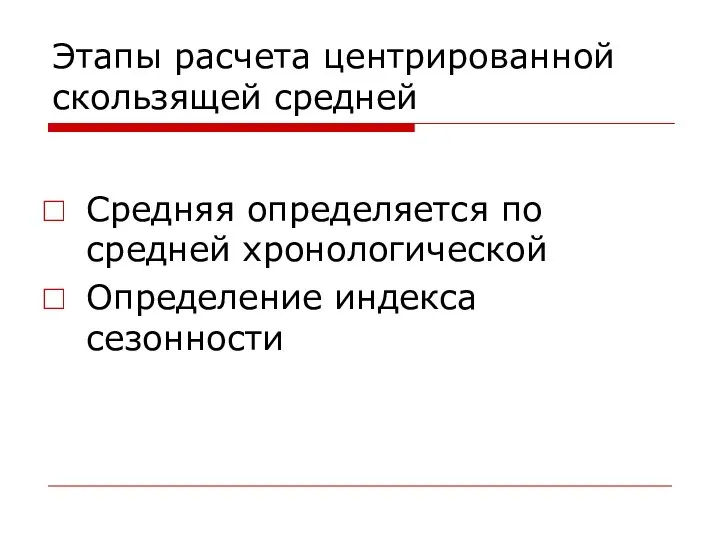 Этапы расчета центрированной скользящей средней Средняя определяется по средней хронологической Определение индекса сезонности