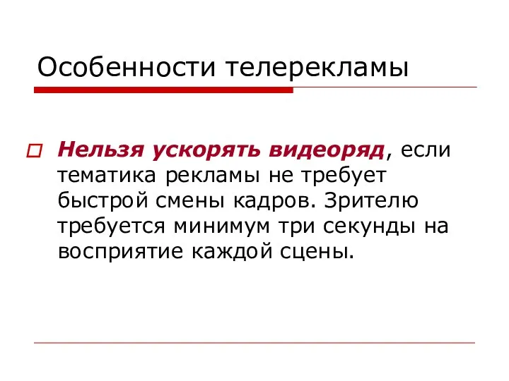 Особенности телерекламы Нельзя ускорять видеоряд, если тематика рекламы не требует быстрой