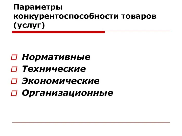 Параметры конкурентоспособности товаров (услуг) Нормативные Технические Экономические Организационные