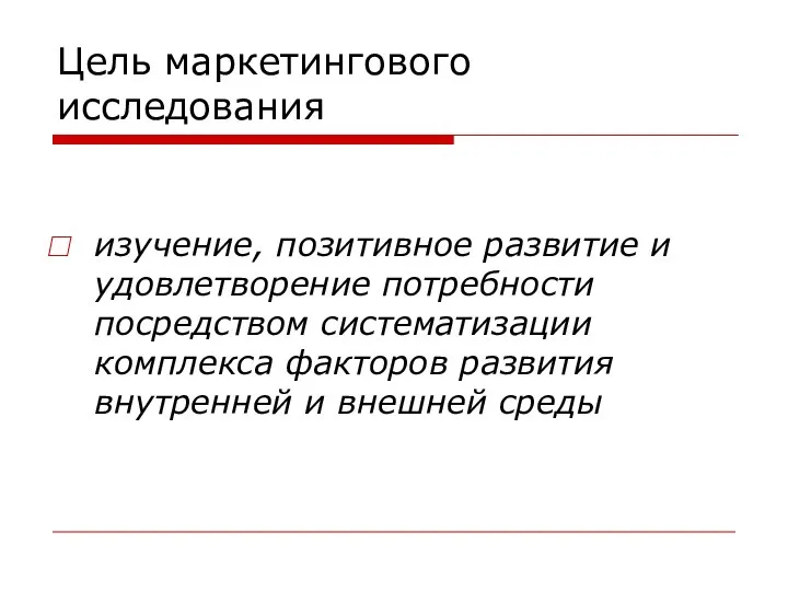 Цель маркетингового исследования изучение, позитивное развитие и удовлетворение потребности посредством систематизации