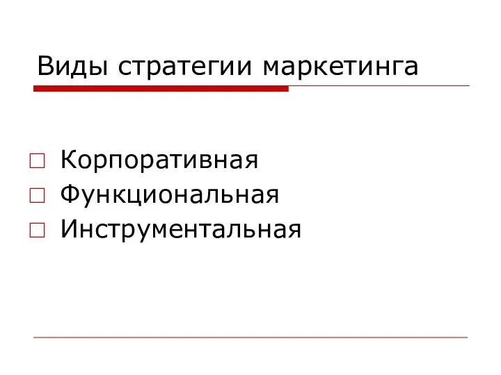 Виды стратегии маркетинга Корпоративная Функциональная Инструментальная