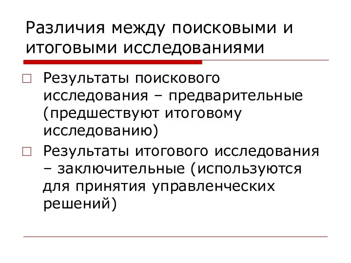 Различия между поисковыми и итоговыми исследованиями Результаты поискового исследования – предварительные