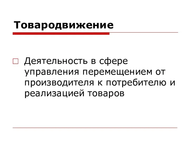 Товародвижение Деятельность в сфере управления перемещением от производителя к потребителю и реализацией товаров