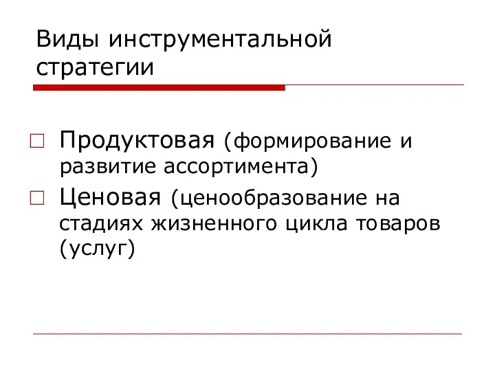 Виды инструментальной стратегии Продуктовая (формирование и развитие ассортимента) Ценовая (ценообразование на стадиях жизненного цикла товаров (услуг)