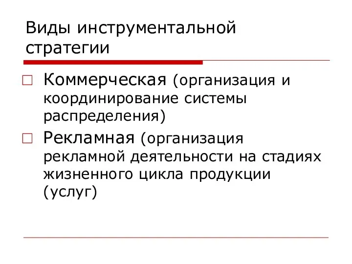 Виды инструментальной стратегии Коммерческая (организация и координирование системы распределения) Рекламная (организация