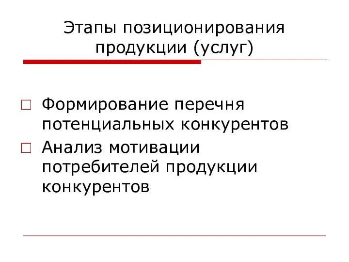 Этапы позиционирования продукции (услуг) Формирование перечня потенциальных конкурентов Анализ мотивации потребителей продукции конкурентов