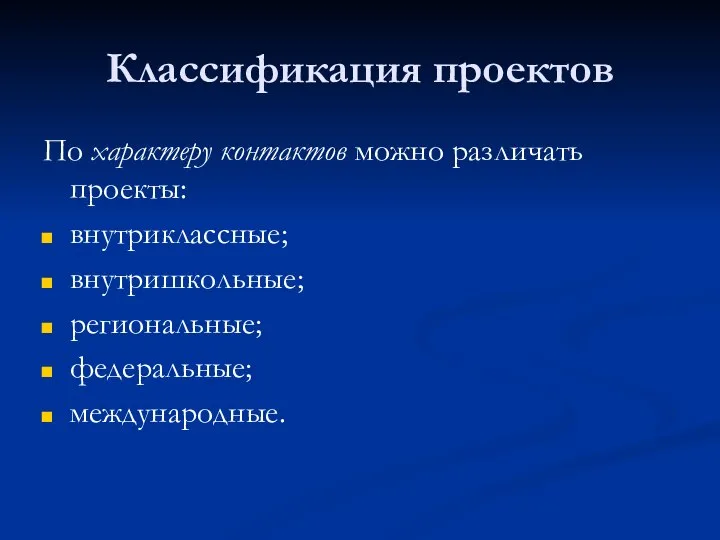 Классификация проектов По характеру контактов можно различать проекты: внутриклассные; внутришкольные; региональные; федеральные; международные.