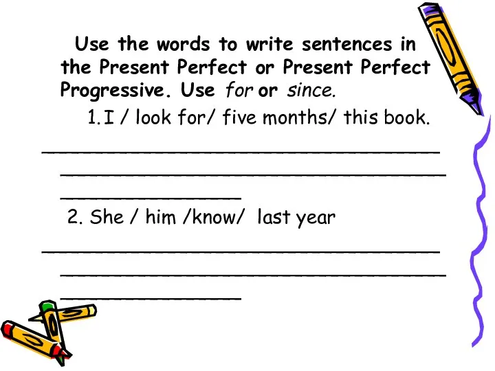 Use the words to write sentences in the Present Perfect or