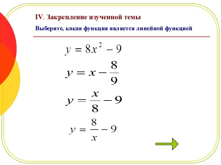 IV. Закрепление изученной темы Выберите, какая функция является линейной функцией