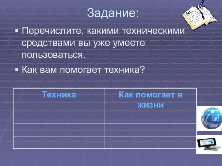 Задание: Перечислите, какими техническими средствами вы уже умеете пользоваться. Как вам помогает техника?