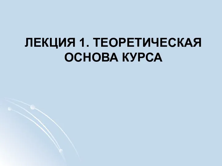 ЛЕКЦИЯ 1. ТЕОРЕТИЧЕСКАЯ ОСНОВА КУРСА