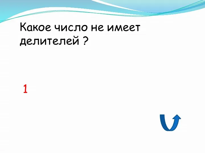 Какое число не имеет делителей ? 1