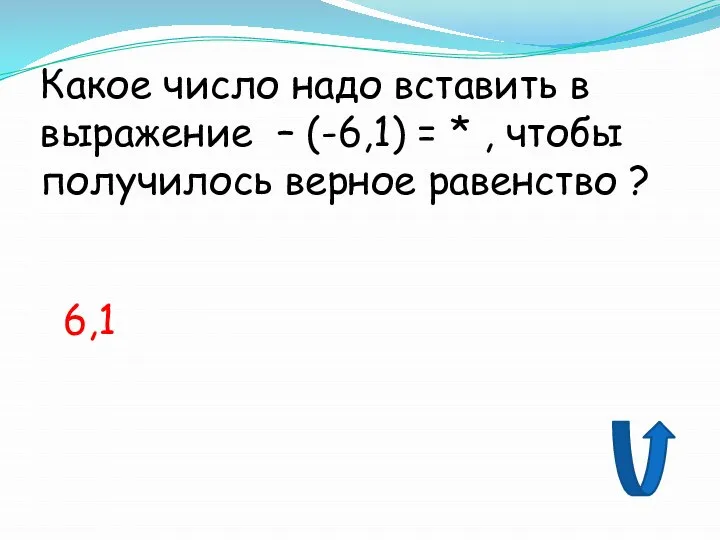 Какое число надо вставить в выражение – (-6,1) = * ,