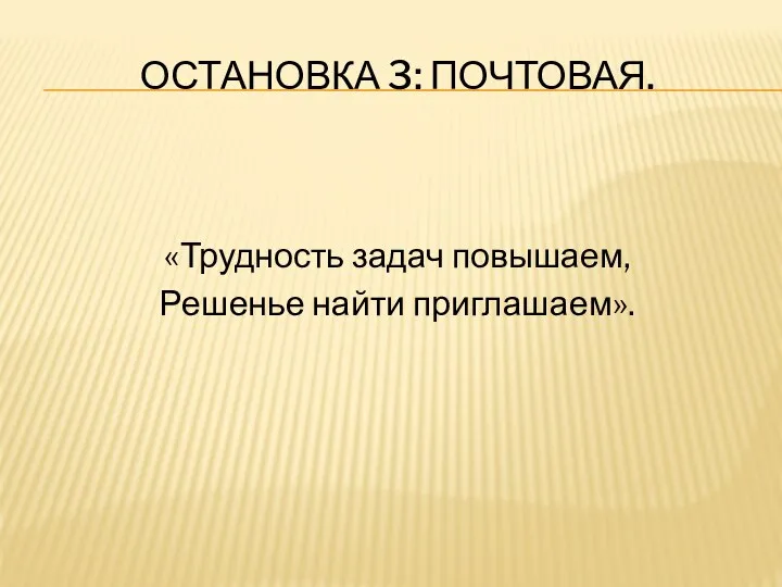 Остановка 3: почтовая. «Трудность задач повышаем, Решенье найти приглашаем».