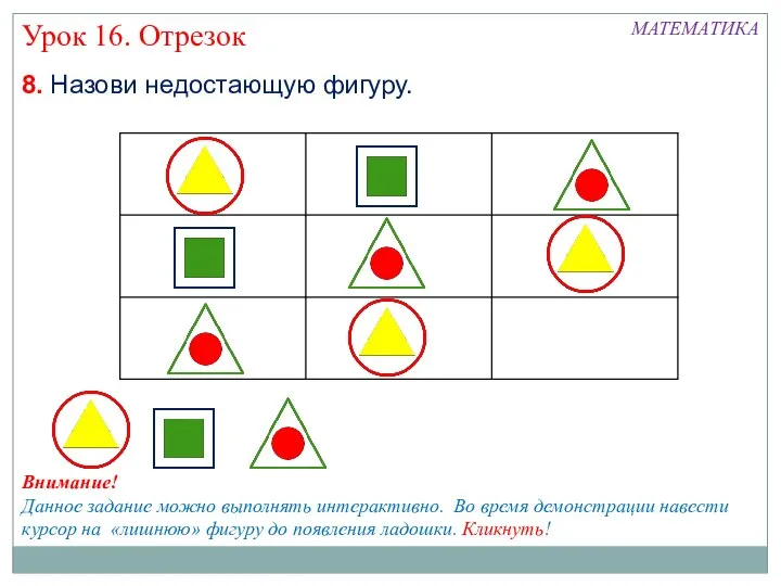 МАТЕМАТИКА Урок 16. Отрезок 8. Назови недостающую фигуру. Внимание! Данное задание