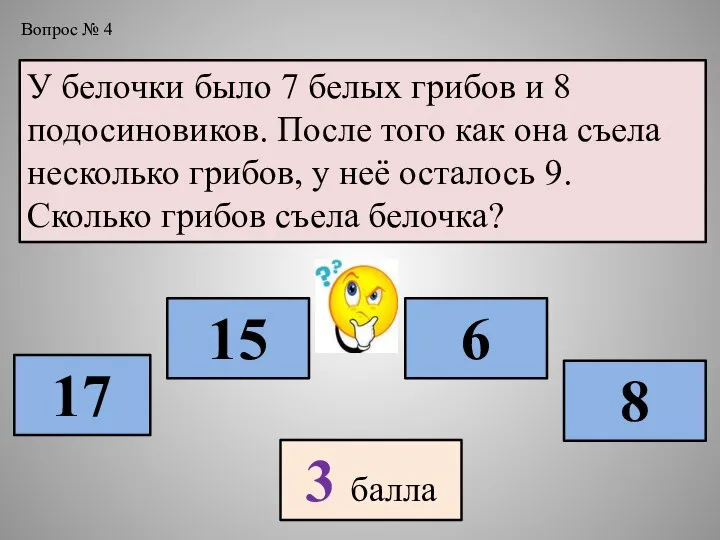 У белочки было 7 белых грибов и 8 подосиновиков. После того