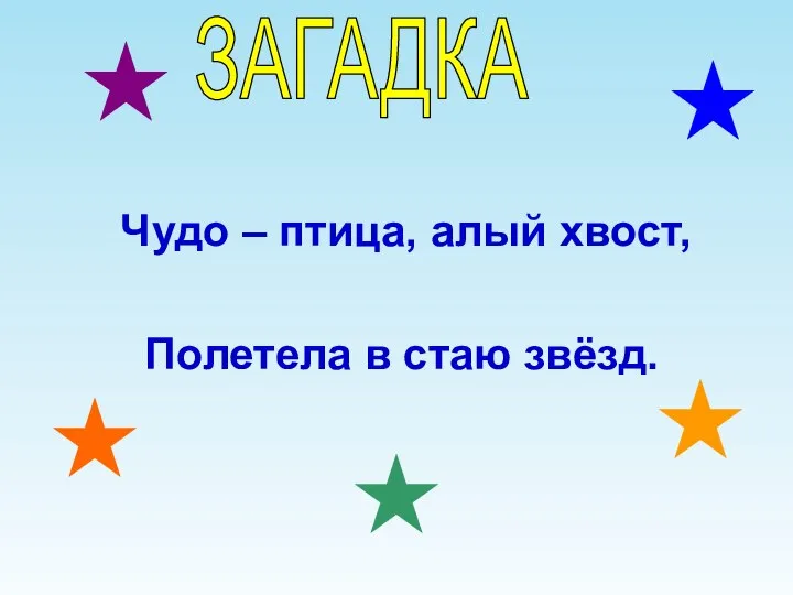 Чудо – птица, алый хвост, Полетела в стаю звёзд. ЗАГАДКА