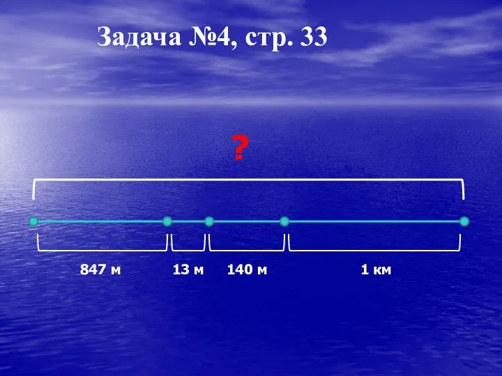 ? 847 м 13 м 140 м 1 км Задача №4, стр. 33