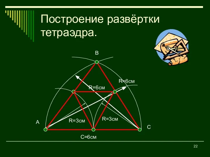 Построение развёртки тетраэдра. R=6см R=6см С=6см R=3см R=3см А В С