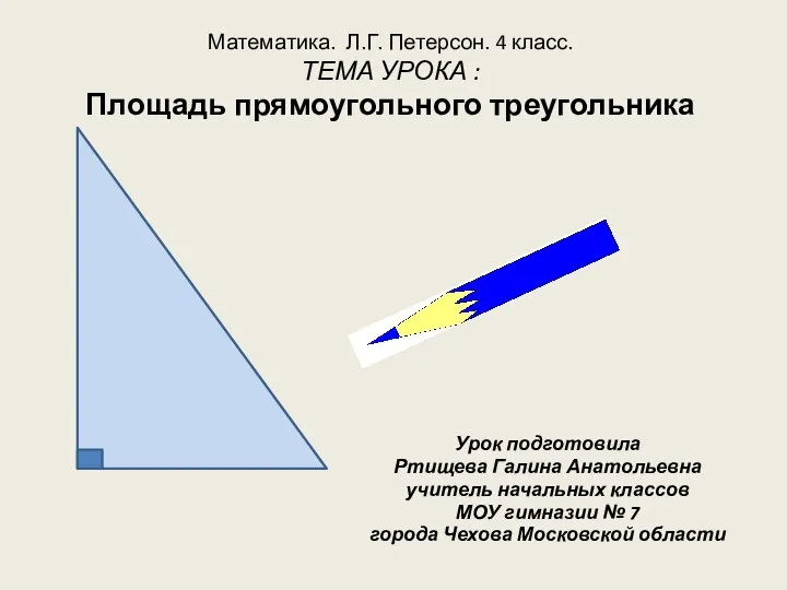 Математика. Л.Г. Петерсон. 4 класс. ТЕМА УРОКА : Площадь прямоугольного треугольника Урок подготовила Ртищева Галина Анатолье