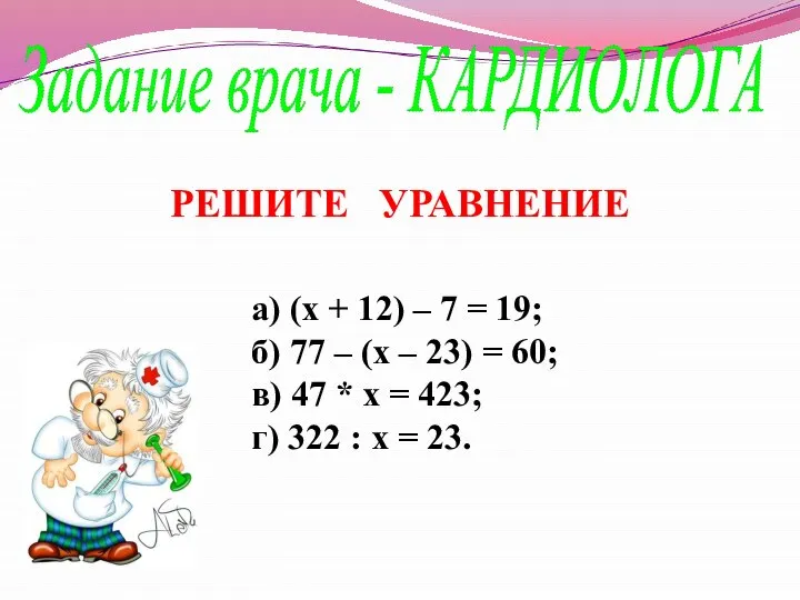 Задание врача - КАРДИОЛОГА а) (х + 12) – 7 =