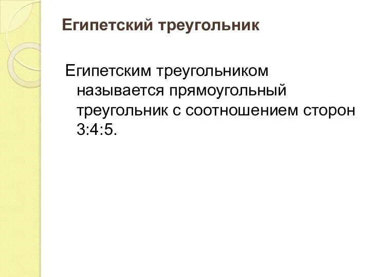 Египетский треугольник Египетским треугольником называется прямоугольный треугольник с соотношением сторон 3:4:5.