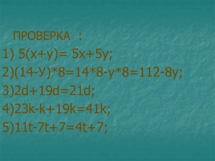 ПРОВЕРКА : 1) 5(х+у)= 5х+5у; 2)(14-У)*8=14*8-у*8=112-8у; 3)2d+19d=21d; 4)23k-k+19k=41k; 5)11t-7t+7=4t+7;