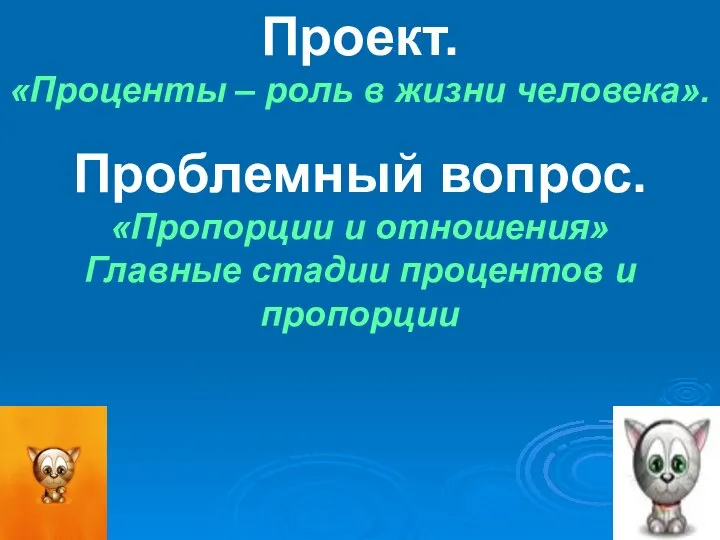 Проект. «Проценты – роль в жизни человека». Проблемный вопрос. «Пропорции и