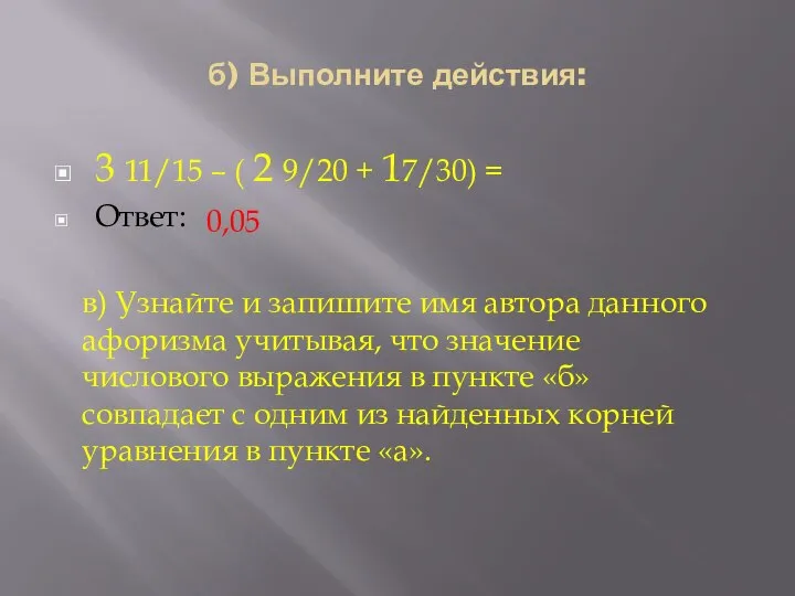 б) Выполните действия: 3 11/15 – ( 2 9/20 + 17/30)