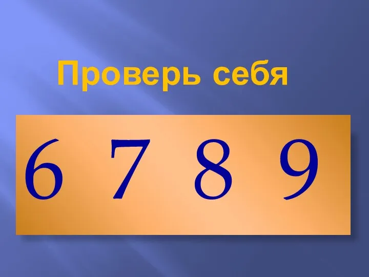 Проверь себя 6 7 8 9