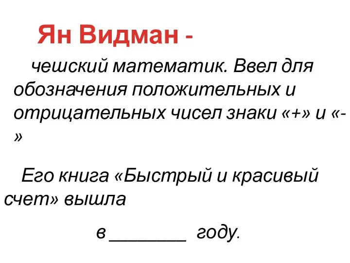 чешский математик. Ввел для обозначения положительных и отрицательных чисел знаки «+»