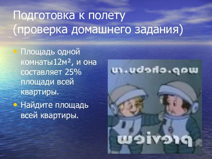 Подготовка к полету (проверка домашнего задания) Площадь одной комнаты12м², и она