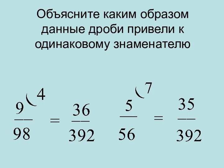 Объясните каким образом данные дроби привели к одинаковому знаменателю